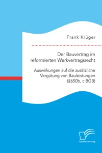 Der Bauvertrag im reformierten Werkvertragsrecht: Auswirkungen auf die zusätzliche Vergütung von Bauleistungen_cover