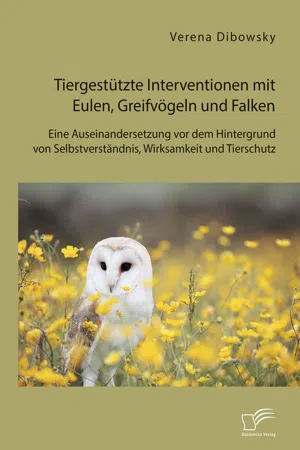 Tiergestützte Interventionen mit Eulen, Greifvögeln und Falken: Eine Auseinandersetzung vor dem Hintergrund von Selbstverständnis, Wirksamkeit und Tierschutz