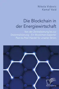 Die Blockchain in der Energiewirtschaft: Von der Zentralisierung bis zur Dezentralisierung - Ein Blockchain-basierter Peer-to-Peer-Handel für unseren Strom_cover