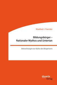 Bildungsbürger - Nationaler Mythos und Untertan: Betrachtungen zur Kultur des Bürgertums_cover