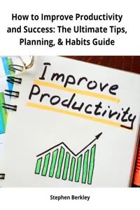 How to Improve Productivity and Success: The Ultimate Tips, Planning, & Habits Guide_cover