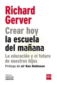 Crear hoy la escuela de mañana: la educación y el futuro de nuestros hijos_cover