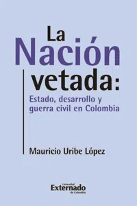 La nación vetada: Estado, desarrollo y guerra civil en Colombia_cover