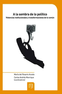 A la sombra de lo político. Violencias institucionales y transformaciones de lo común_cover