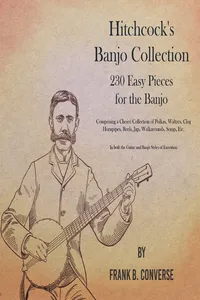 Hitchcock's Banjo Collection - 230 Easy Pieces for the Banjo - Comprising a Choice Collection of Polkas, Waltzes, Clog Hornpipes, Reels, Jigs, Walkarounds, Songs, Etc - In both the Guitar and Banjo Styles of Execution_cover