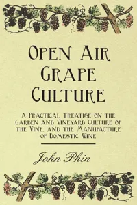 Open Air Grape Culture - A Practical Treatise on the Garden and Vineyard Culture of the Vine, and the Manufacture of Domestic Wine_cover