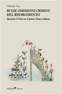 Bugie omissioni crimini del Risorgimento. Quando il Sud era il primo Stato italiano_cover