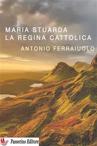 Maria Stuarda, la regina cattolica_cover