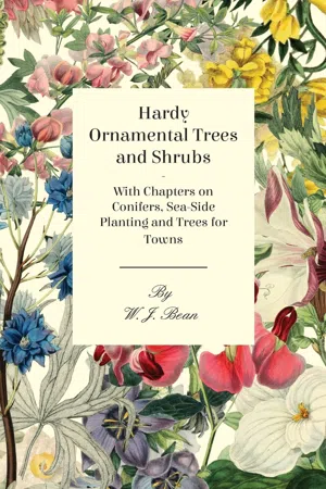 Hardy Ornamental Trees and Shrubs - With Chapters on Conifers, Sea-side Planting and Trees for Towns