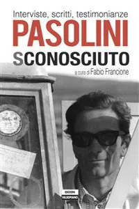 Pasolini sconosciuto. Interviste, scritti, testimonianze_cover