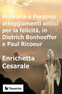 Memoria e Perdono, atteggiamenti ontici per la felicità, in Dietrich Bonhoeffer e Paul Ricoeur_cover