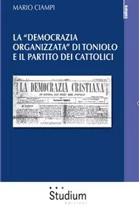 La "democrazia organizzata" di Toniolo e il partito dei cattolici_cover