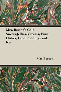 Mrs. Beeton's Cold Sweets, Jellies, Creams, Fruit Dishes, Cold Puddings and Ices_cover