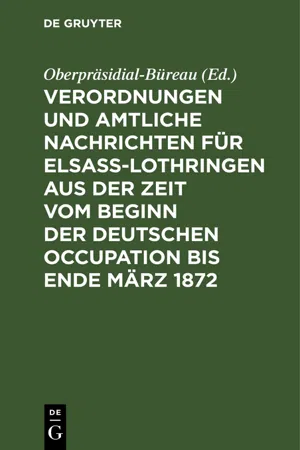 Verordnungen und Amtliche Nachrichten für Elsaß-Lothringen aus der Zeit vom Beginn der deutschen Occupation bis Ende März 1872