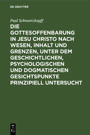 Die Gottesoffenbarung in Jesu Christo nach Wesen, Inhalt und Grenzen, unter dem geschichtlichen, psychologischen und dogmatischen Gesichtspunkte prinzipiell untersucht