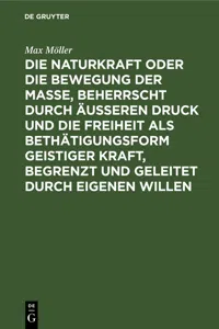 Die Naturkraft oder die Bewegung der Masse, beherrscht durch äußeren Druck und die Freiheit als Bethätigungsform geistiger Kraft, begrenzt und geleitet durch eigenen Willen_cover