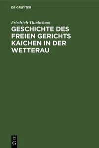 Geschichte des Freien gerichts Kaichen in der Wetterau_cover