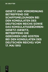 Gesetz und Verordnung betreffend die Schiffsmeldungen bei den Konsulaten des Deutschen Reichs sowie das Konsulatsgebührengesetz vom 17. Mai 1910_cover