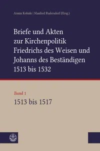 Briefe und Akten zur Kirchenpolitik Friedrichs des Weisen und Johanns des Beständigen 1513 bis 1532. Reformation im Kontext frühneuzeitlicher Staatswerdung_cover