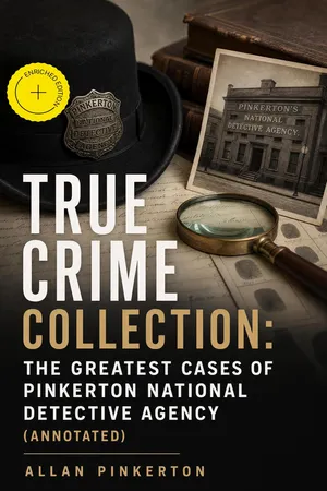 TRUE CRIME COLLECTION: The Greatest Cases of Pinkerton National Detective Agency (Annotated)