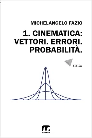 1. Cinematica: Vettori, Errori, Probabilità