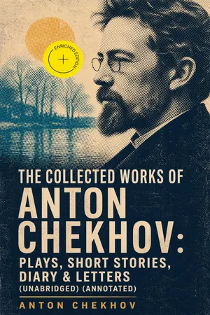 The Collected Works of Anton Chekhov: Plays, Short Stories, Diary & Letters (Unabridged) (Annotated)