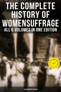 The Complete History of Women's Suffrage – All 6 Volumes in One Edition