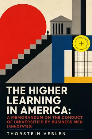THE HIGHER LEARNING IN AMERICA: A Memorandum on the Conduct of Universities by Business Men (Annotated)