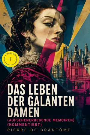 Das Leben der galanten Damen (Aufsehenerregende Memoiren) (Kommentiert)