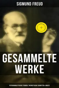 Gesammelte Werke: Psychoanalytische Studien, Theoretische Schriften & Briefe