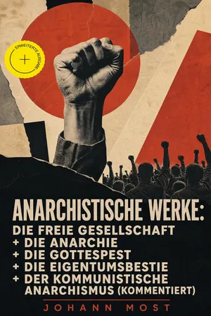Anarchistische Werke: Die freie Gesellschaft + Die Anarchie + Die Gottespest + Die Eigentumsbestie + Der kommunistische Anarchismus (Kommentiert)