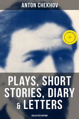 Anton Chekhov: Plays, Short Stories, Diary & Letters (Collected Edition)