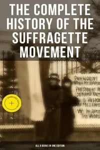 The Complete History of the Suffragette Movement - All 6 Books in One Edition)