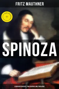 SPINOZA - Lebensgeschichte, Philosophie und Theologie