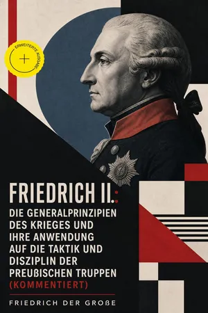 Friedrich II.: Die Generalprinzipien des Krieges und ihre Anwendung auf die Taktik und Disziplin der preußischen Truppen (Kommentiert)