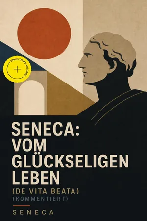 Seneca: Vom glückseligen Leben (De Vita Beata) (Kommentiert)