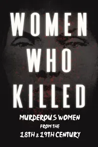 Women Who Killed - Murderous Women from the 18th & 19th Century_cover