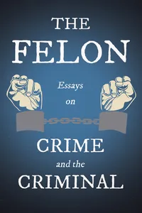 The Felon - Essays on Crime and the Criminal_cover