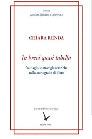 In brevi quasi tabella : Immagini e strategie retoriche nella storiografia di Floro (Volume 4)