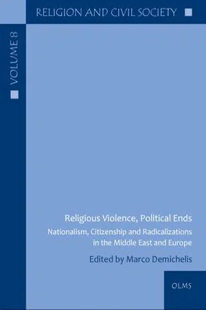 Religious Violence, Political Ends : Nationalism, Citizenship and Radicalizations in the Middle East and Europe (Volume 8)