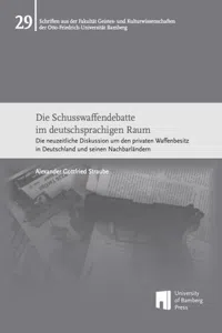 Die Schusswaffendebatte im deutschsprachigen Raum. Die neuzeitliche Diskussion um den privaten Waffenbesitz in Deutschland und seinen Nachbarländern : Promotionstitel: Die Schusswaffendebatte im deutschsprachigen Raum. Die neuzeitliche Diskussion um den privaten Waffenbesitz in Deutschland und seinen Nachbarländern_cover