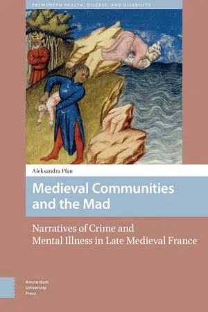 Medieval Communities and the Mad : Narratives of Crime and Mental Illness in Late Medieval France