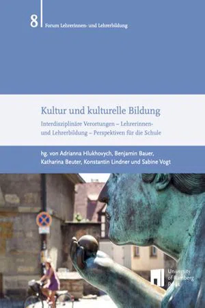 Kultur und kulturelle Bildung : Interdisziplinäre Verortungen – Lehrerinnen- und Lehrerbildung – Perspektiven für die Schule (Volume 8)