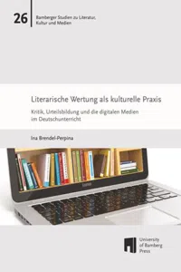 Literarische Wertung als kulturelle Praxis : Kritik, Urteilsbildung und die digitalen Medien im Deutschunterricht_cover