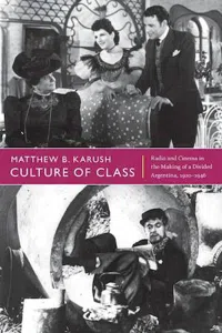 Culture of Class : Radio and Cinema in the Making of a Divided Argentina, 1920–1946_cover
