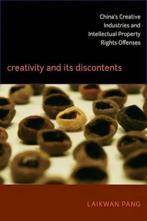 Creativity and its Discontents : China's Creative Industries and Intellectual Property Rights Offenses