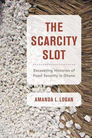 The Scarcity Slot : Excavating Histories of Food Security in Ghana