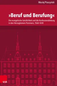 »Beruf und Berufung« : Die evangelische Geistlichkeit und die Konfessionsbildung in den Herzogtümern Pommern, 1560–1618_cover