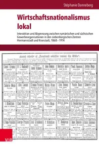 Wirtschaftsnationalismus lokal : Interaktion und Abgrenzung zwischen rumänischen und sächsischen Gewerbeorganisationen in den siebenbürgischen Zentren Hermannstadt und Kronstadt, 1868–1914_cover