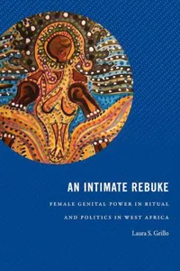 An Intimate Rebuke : Female Genital Power in Ritual and Politics in West Africa_cover
